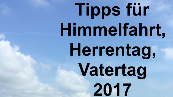 Tipps für Himmelfahrt, Herrentag, Vatertag 2017