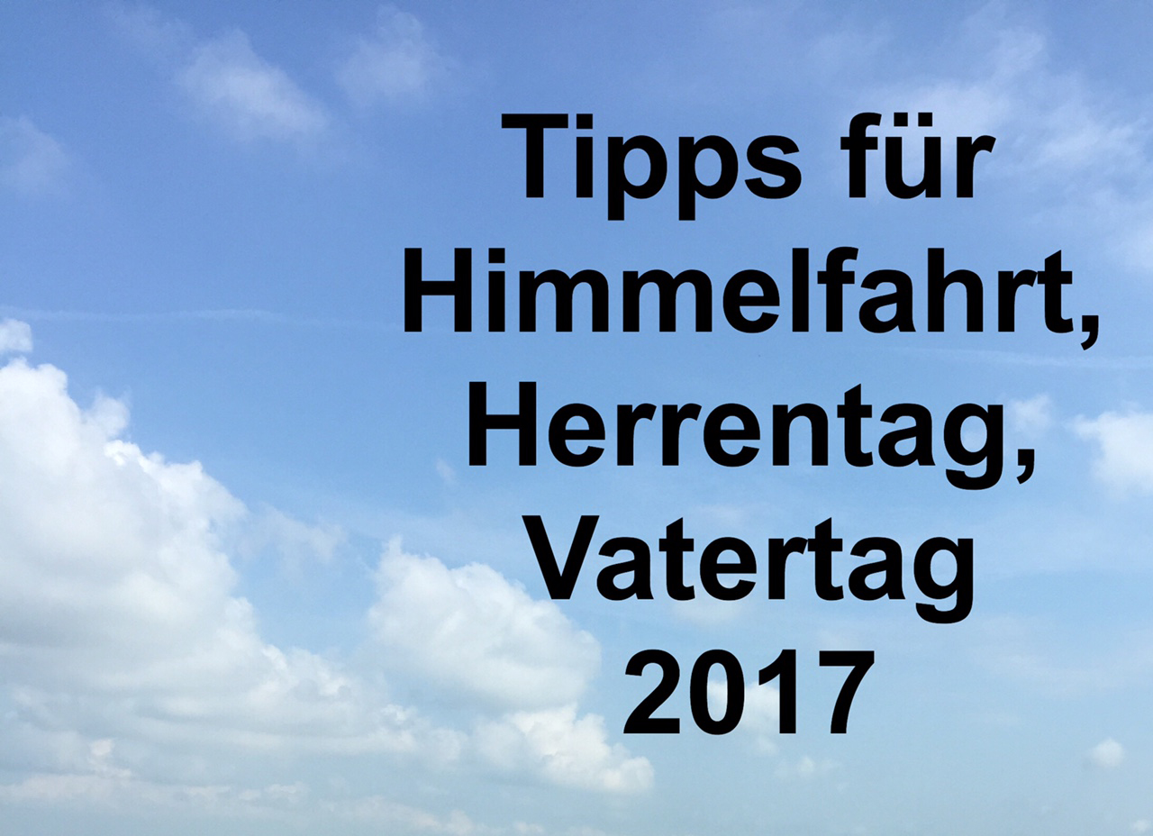 Tipps für Himmelfahrt, Herrentag, Vatertag 2017